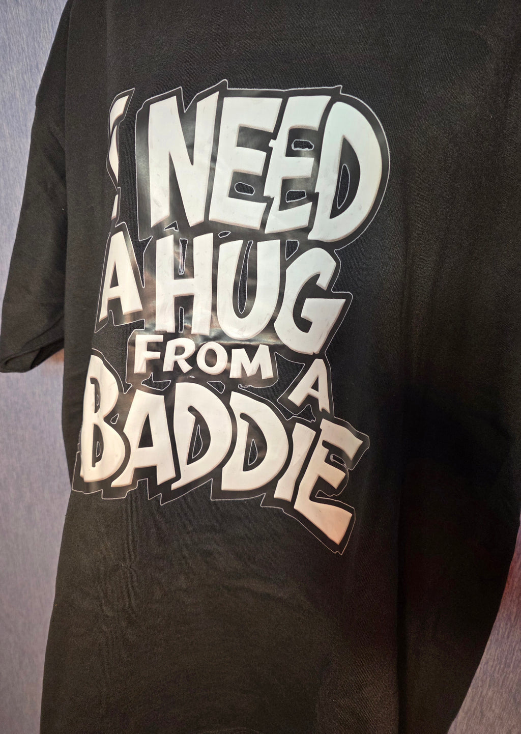 I NEED A HUG FROM A BADDIE T-SHIRT
