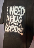 I NEED A HUG FROM A BADDIE T-SHIRT